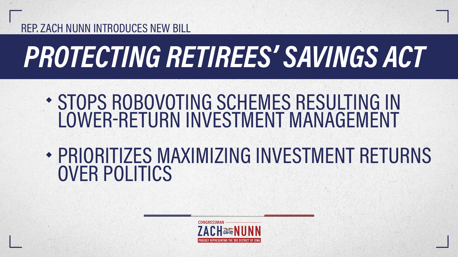 Bottom line: I’ve introduced this legislation because when Iowans invest in our future retirement, we should be able to trust that those accounts are managed in a way that is entirely focused on maximizing returns, not promoting a political agenda. 